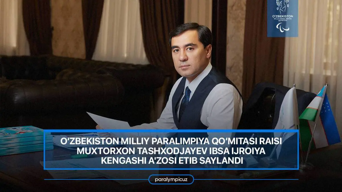 O‘zbekiston Milliy Paralimpiya qo‘mitasi raisi Muxtorxon Tashxodjayev IBSA Ijroiya kengashi a'zosi etib saylandi
