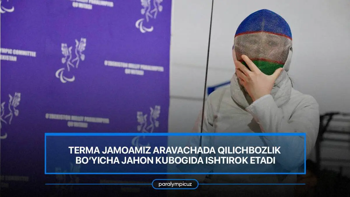 Qilichbozlik. Terma jamoamiz aravachada qilichbozlik bo‘yicha Jahon kubogida ishtirok etadi