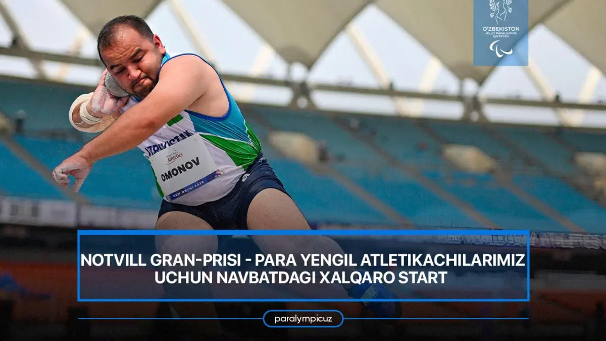 Notvill Gran-prisi — Para yengil atletikachilarimiz uchun navbatdagi xalqaro start 