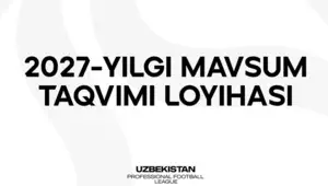 2027 yilgi mavsum taqvimi loyihasi klublarga taqdim etildi